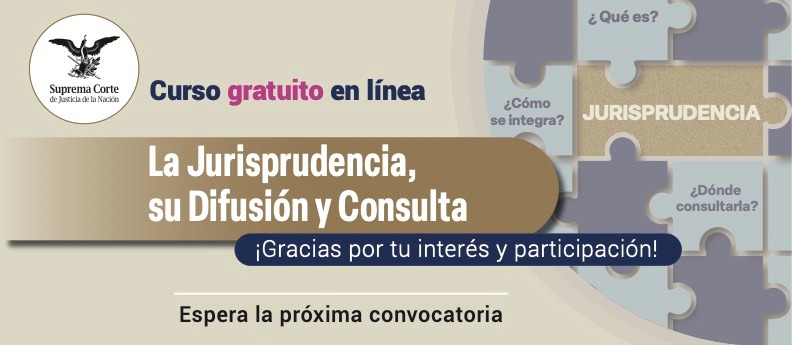 Estamos por concluir la edición de mayo del Curso en línea La Jurisprudencia, su difusión y consulta.