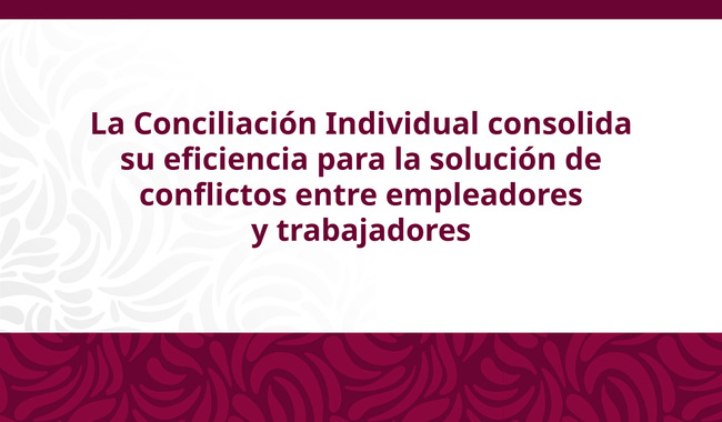 La Conciliación Individual consolida su eficiencia para la solución de conflictos entre empleadores y trabajadores